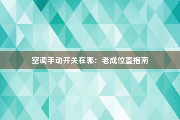 空调手动开关在哪：老成位置指南